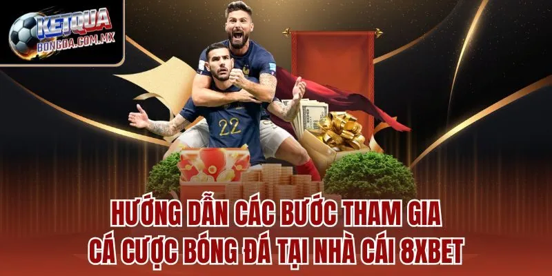 Hướng dẫn các bước tham gia cá cược bóng đá tại nhà cái 8XBET