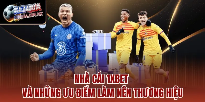 Nhà cái 1XBET và những ưu điểm làm nên thương hiệu