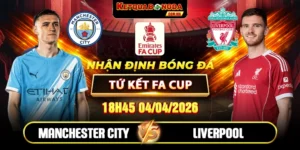 Soi Kèo Manchester City Vs Liverpool 18h45 04/04 Tứ Kết FA Cup